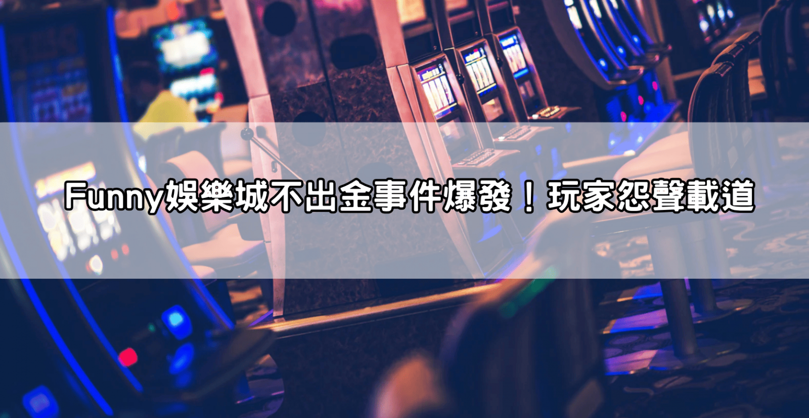 Funny娛樂城不出金事件爆發！玩家怨聲載道